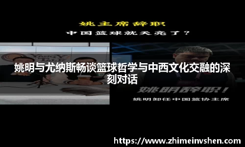 姚明与尤纳斯畅谈篮球哲学与中西文化交融的深刻对话